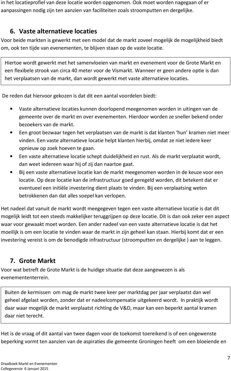 Hiertoe wordt gewerkt met het samenvloeien van markt en evenement voor de Grote Markt en een flexibele strook van circa 40 meter voor de Vismarkt.