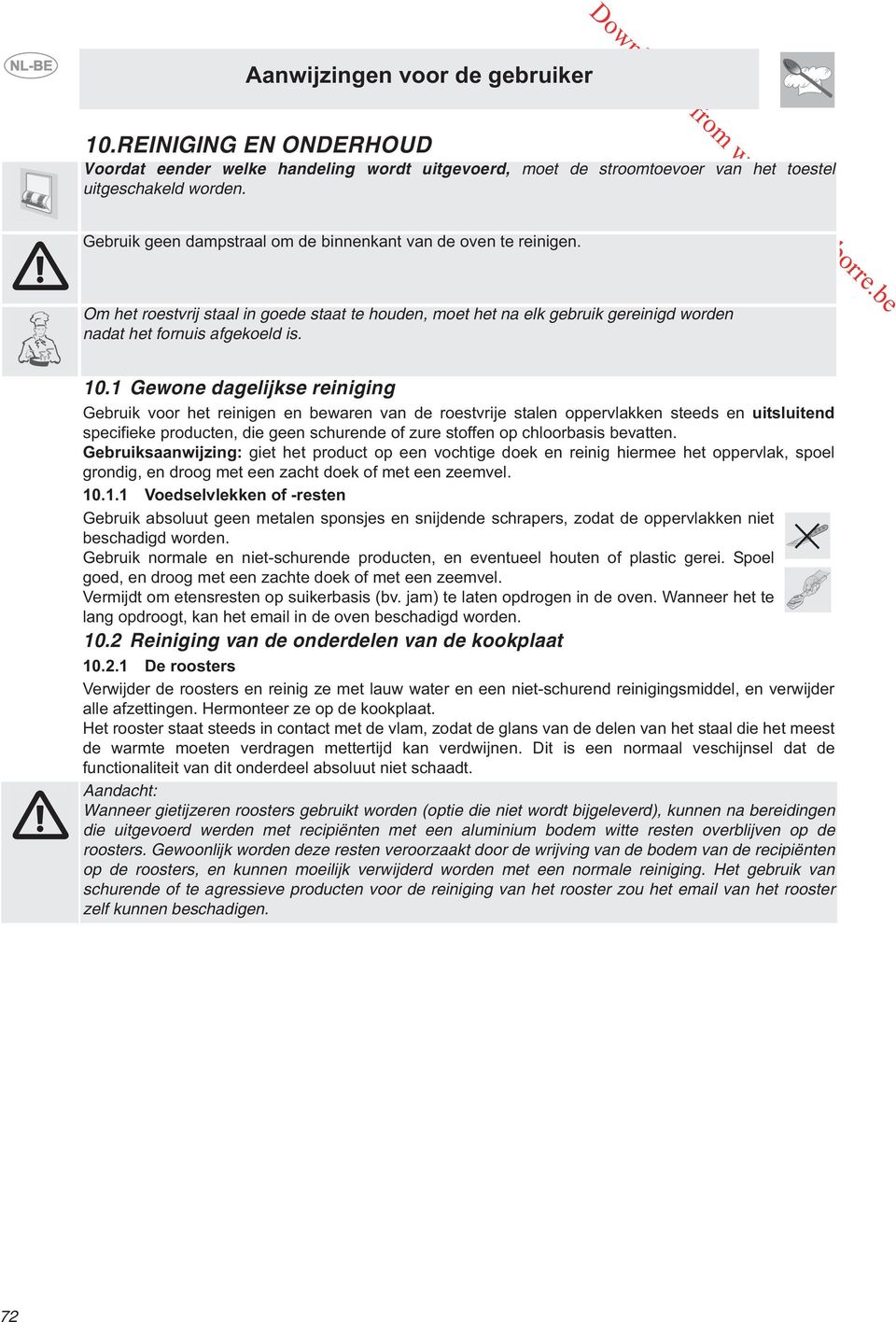 1 Gewone dagelijkse reiniging Gebruik voor het reinigen en bewaren van de roestvrije stalen oppervlakken steeds en uitsluitend specifieke producten, die geen schurende of zure stoffen op chloorbasis