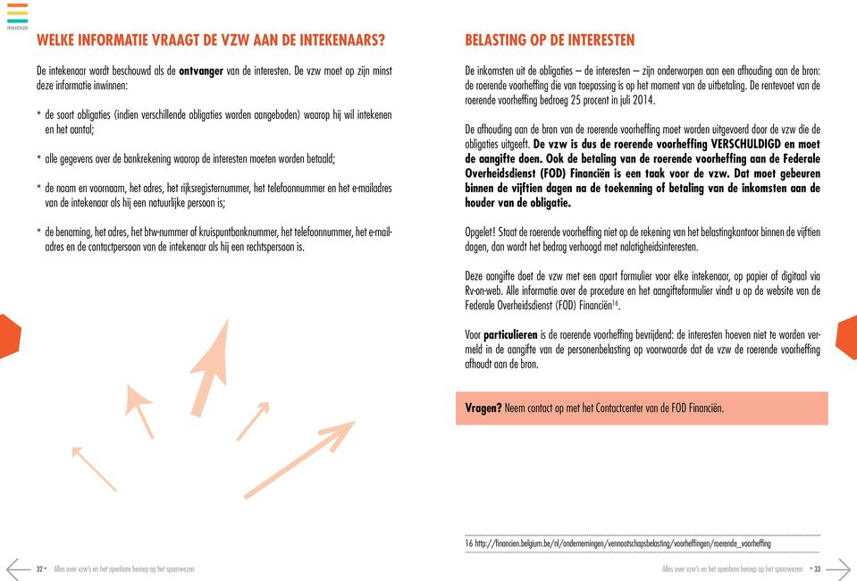 bankrekening waarop de interesten moeten worden betaald; * de naam en voornaam, het adres, het rijksregisternummer, het telefoonnummer en het e-mailadres van de intekenaar als hij een natuurlijke