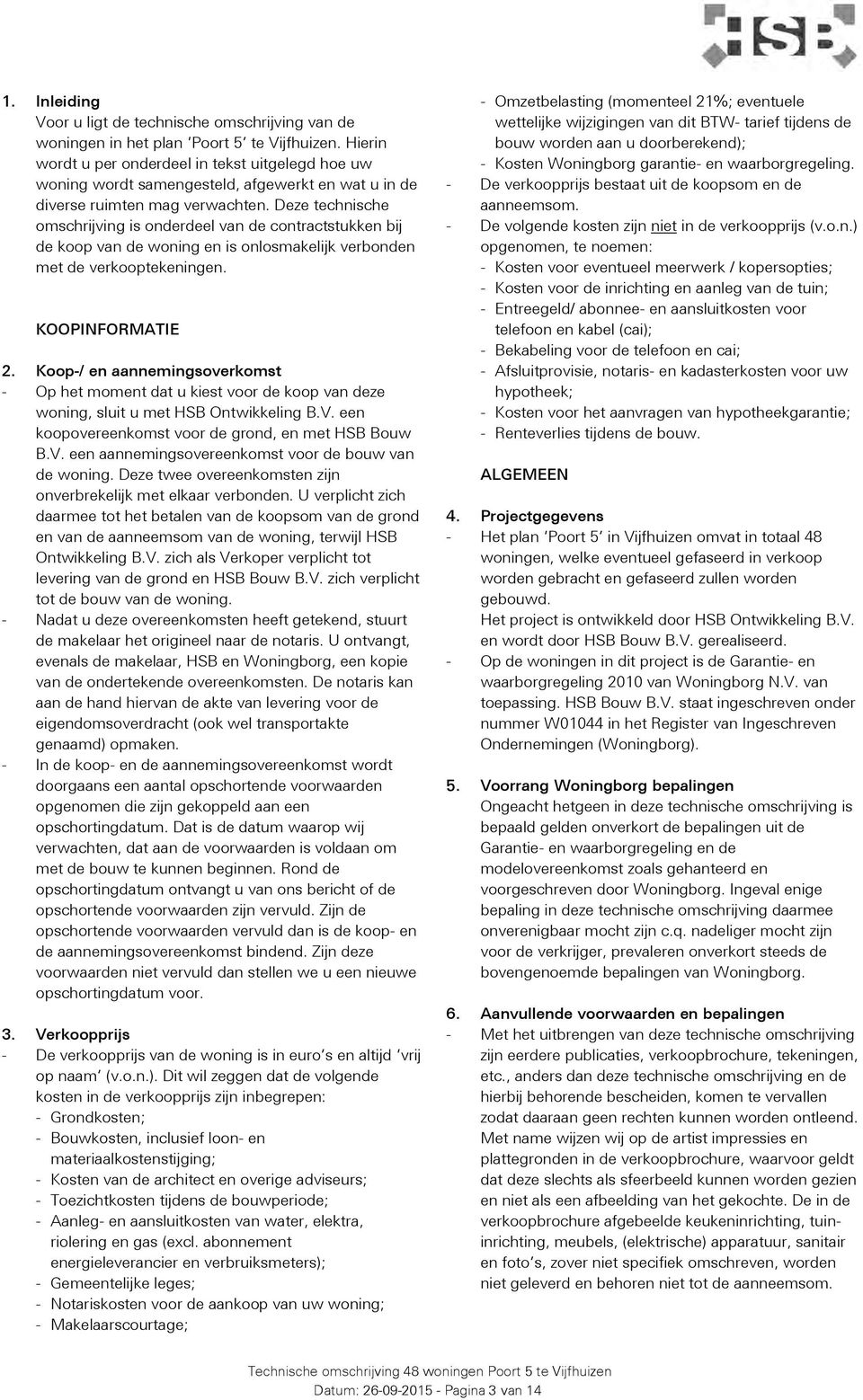 Deze technische omschrijving is onderdeel van de contractstukken bij de koop van de woning en is onlosmakelijk verbonden met de verkooptekeningen. KOOPINFORMATIE 2.