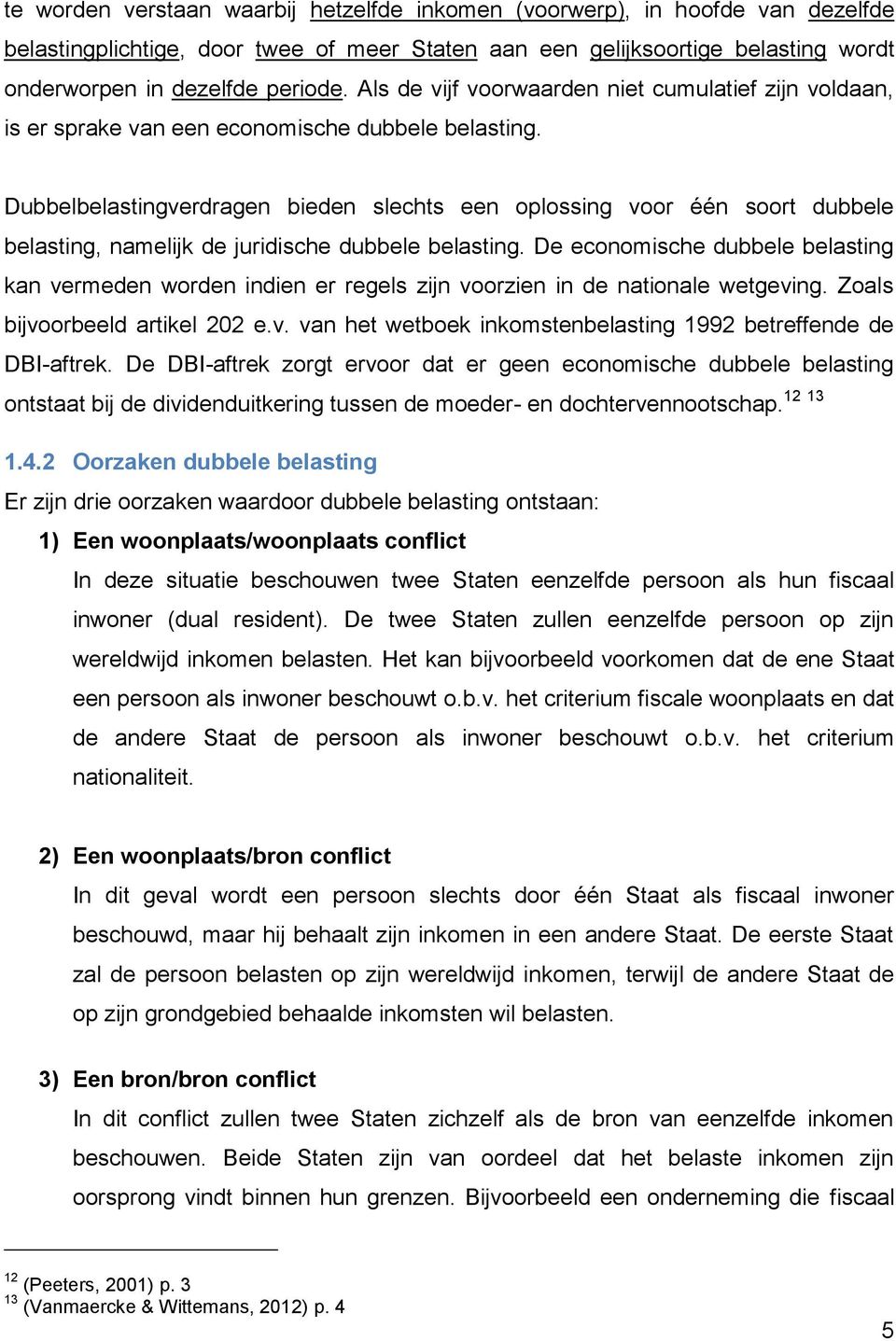 Dubbelbelastingverdragen bieden slechts een oplossing voor één soort dubbele belasting, namelijk de juridische dubbele belasting.