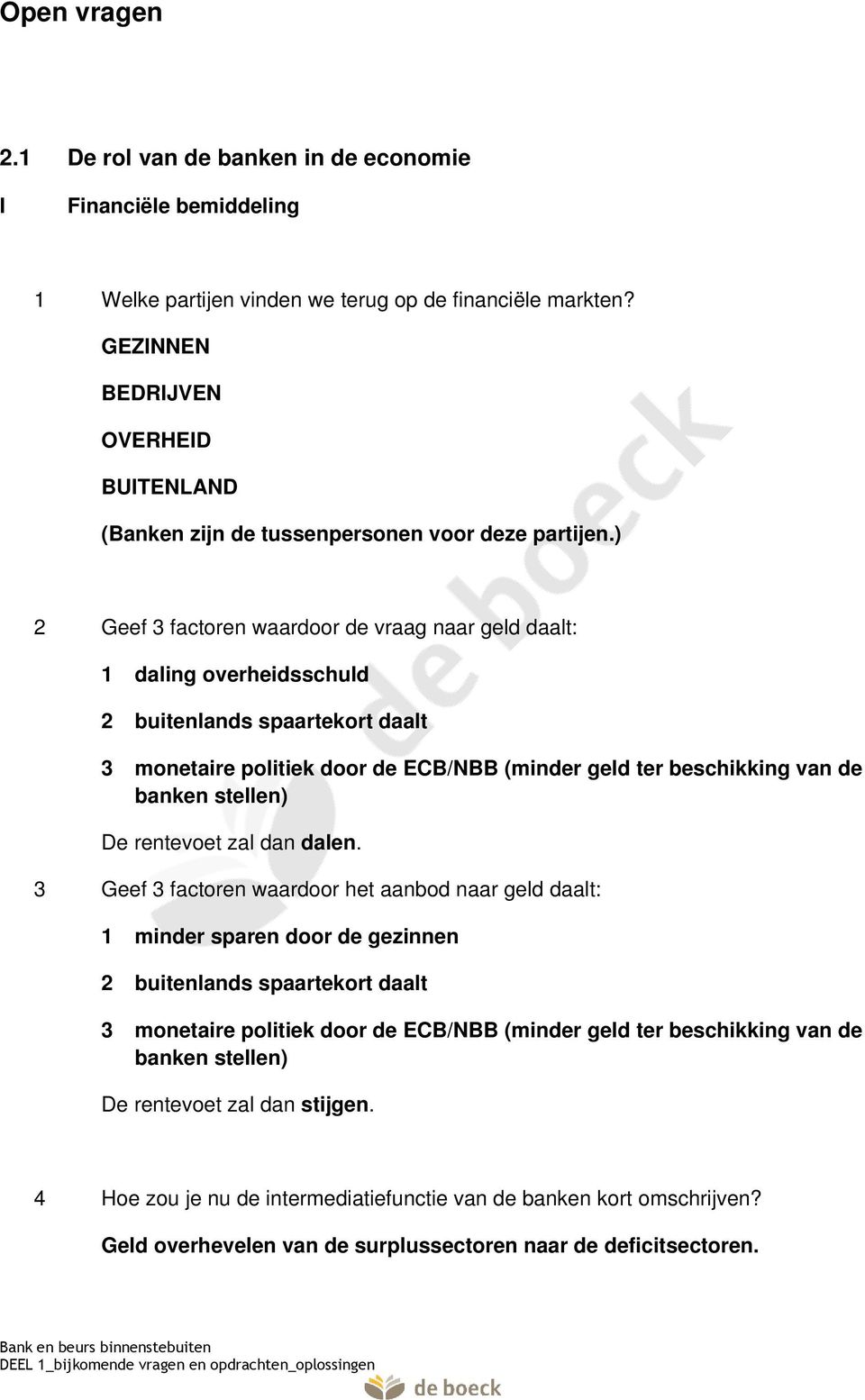 ) 2 Geef 3 factoren waardoor de vraag naar geld daalt: 1 daling overheidsschuld 2 buitenlands spaartekort daalt 3 monetaire politiek door de ECB/NBB (minder geld ter beschikking van de banken