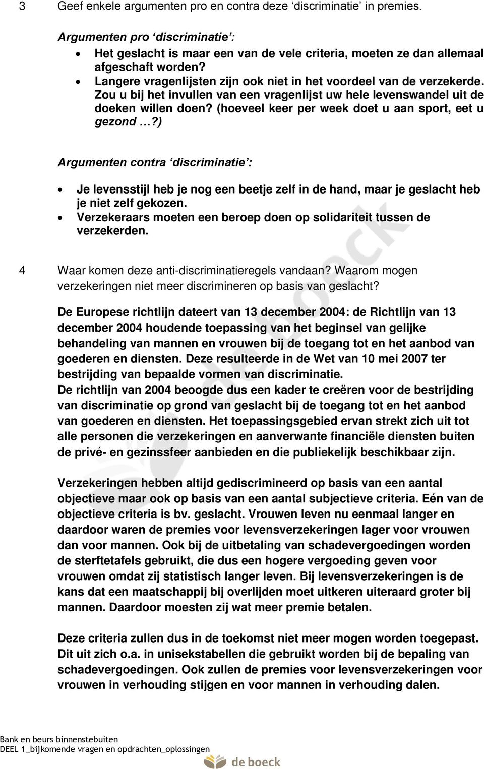 (hoeveel keer per week doet u aan sport, eet u gezond?) Argumenten contra discriminatie : Je levensstijl heb je nog een beetje zelf in de hand, maar je geslacht heb je niet zelf gekozen.