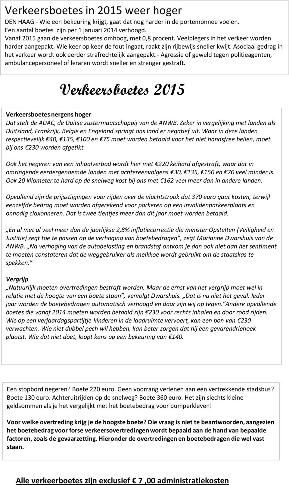 Asociaal gedrag in het verkeer wordt ook eerder strafrechtelijk aangepakt.- Agressie of geweld tegen politieagenten, ambulancepersoneel of leraren wordt sneller en strenger gestraft.