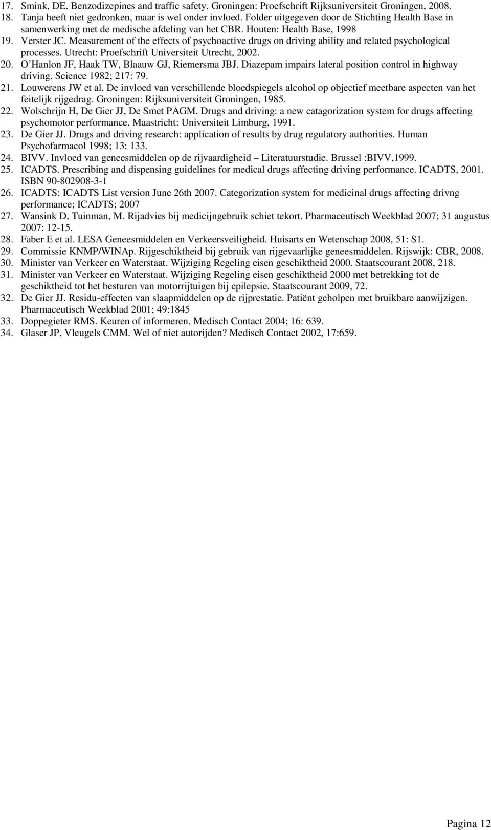 Measurement of the effects of psychoactive drugs on driving ability and related psychological processes. Utrecht: Proefschrift Universiteit Utrecht, 2002. 20. O Hanlon JF, Haak TW, Blaauw GJ, Riemersma JBJ.