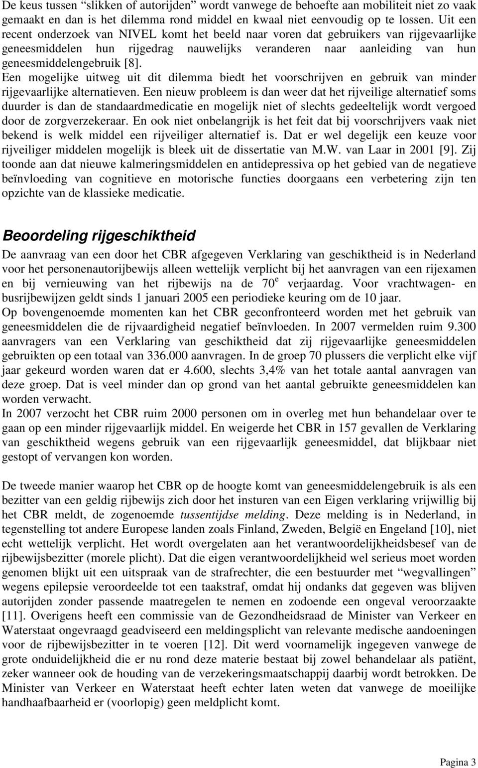 Een mogelijke uitweg uit dit dilemma biedt het voorschrijven en gebruik van minder rijgevaarlijke alternatieven.