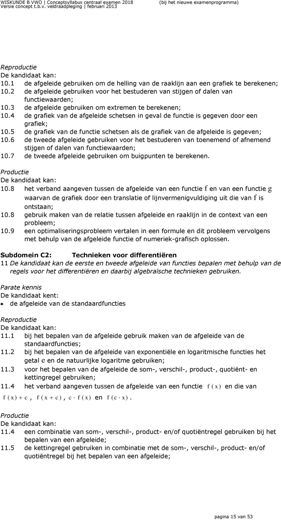 3 de afgeleide gebruiken om etremen te berekenen; 10.4 de grafiek van de afgeleide schetsen in geval de functie is gegeven door een grafiek; 10.