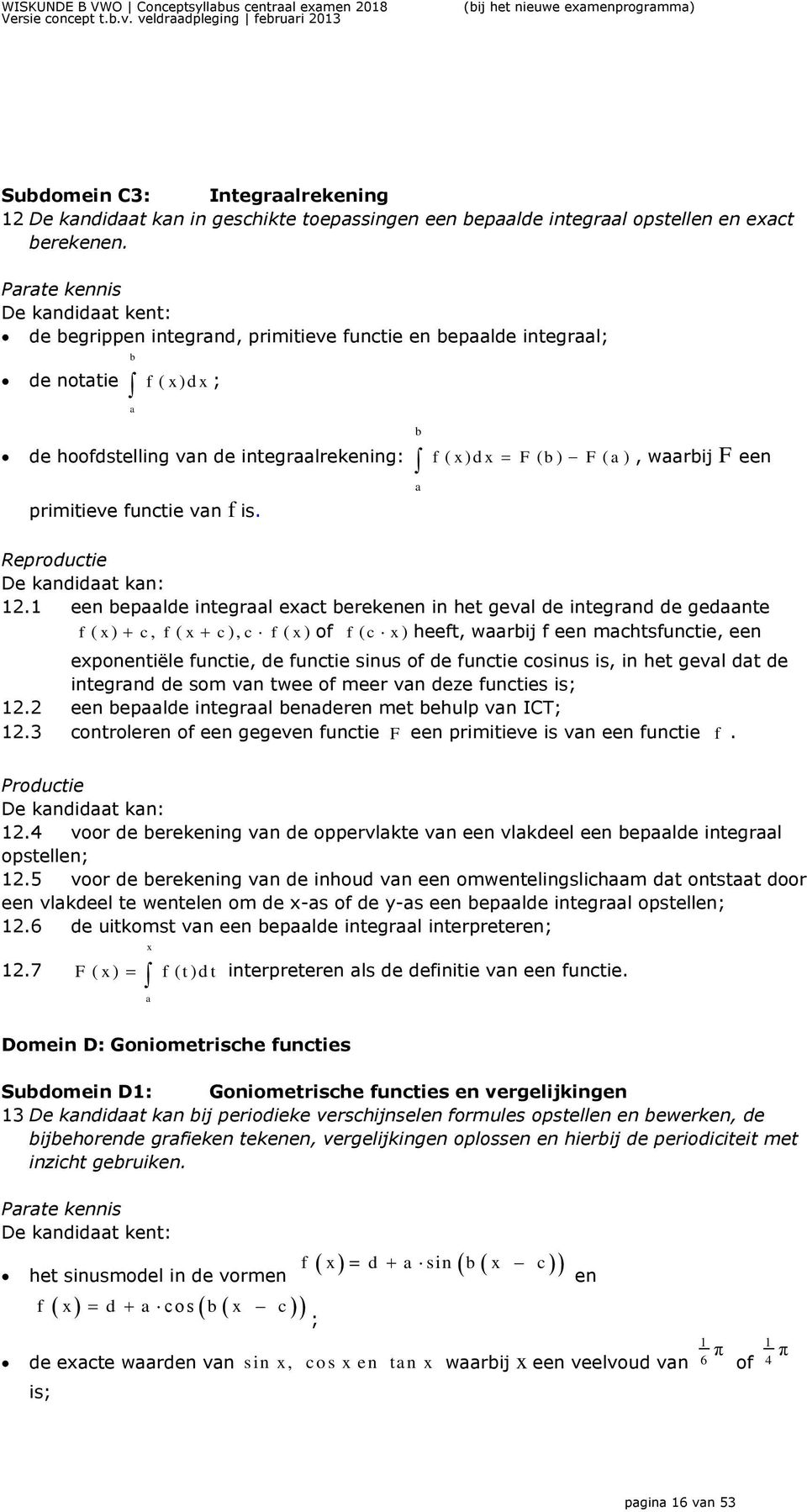 Parate kennis De kandidaat kent: de begrippen integrand, primitieve functie en bepaalde integraal; de notatie f ( )d ; b a de hoofdstelling van de integraalrekening: f ( )d F ( b ) F ( a ), waarbij F