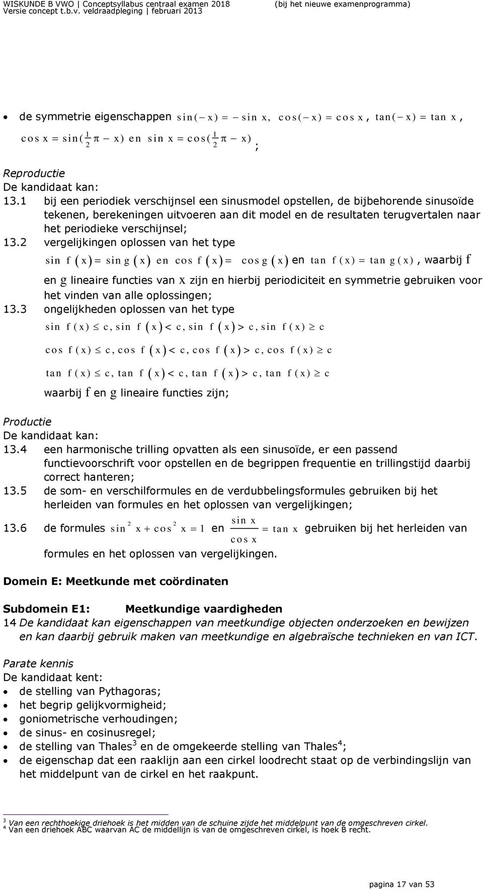 1 bij een periodiek verschijnsel een sinusmodel opstellen, de bijbehorende sinusoïde tekenen, berekeningen uitvoeren aan dit model en de resultaten terugvertalen naar het periodieke verschijnsel; 13.