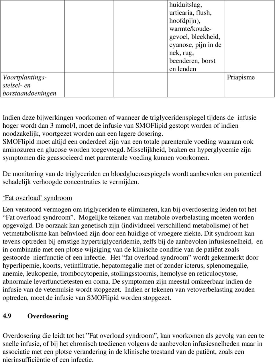 lagere dosering. SMOFlipid moet altijd een onderdeel zijn van een totale parenterale voeding waaraan ook aminozuren en glucose worden toegevoegd.