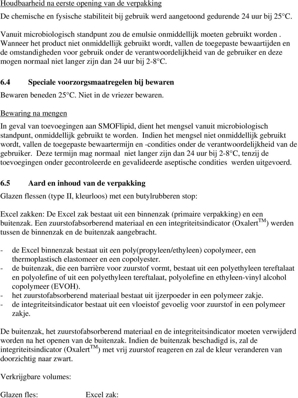 Wanneer het product niet onmiddellijk gebruikt wordt, vallen de toegepaste bewaartijden en de omstandigheden voor gebruik onder de verantwoordelijkheid van de gebruiker en deze mogen normaal niet