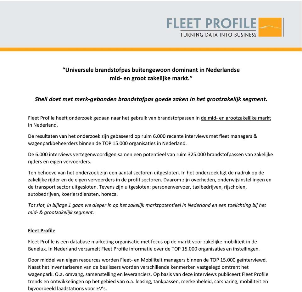 000 recente interviews met fleet managers & wagenparkbeheerders binnen de TOP 15.000 organisaties in Nederland. De 6.000 interviews vertegenwoordigen samen een potentieel van ruim 325.