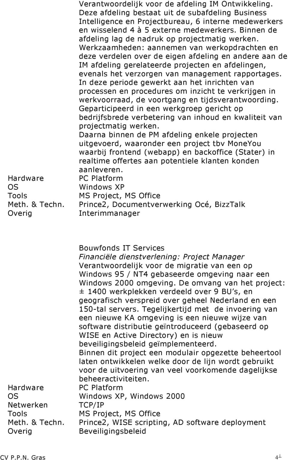 Werkzaamheden: aannemen van werkopdrachten en deze verdelen over de eigen afdeling en andere aan de IM afdeling gerelateerde projecten en afdelingen, evenals het verzorgen van management rapportages.