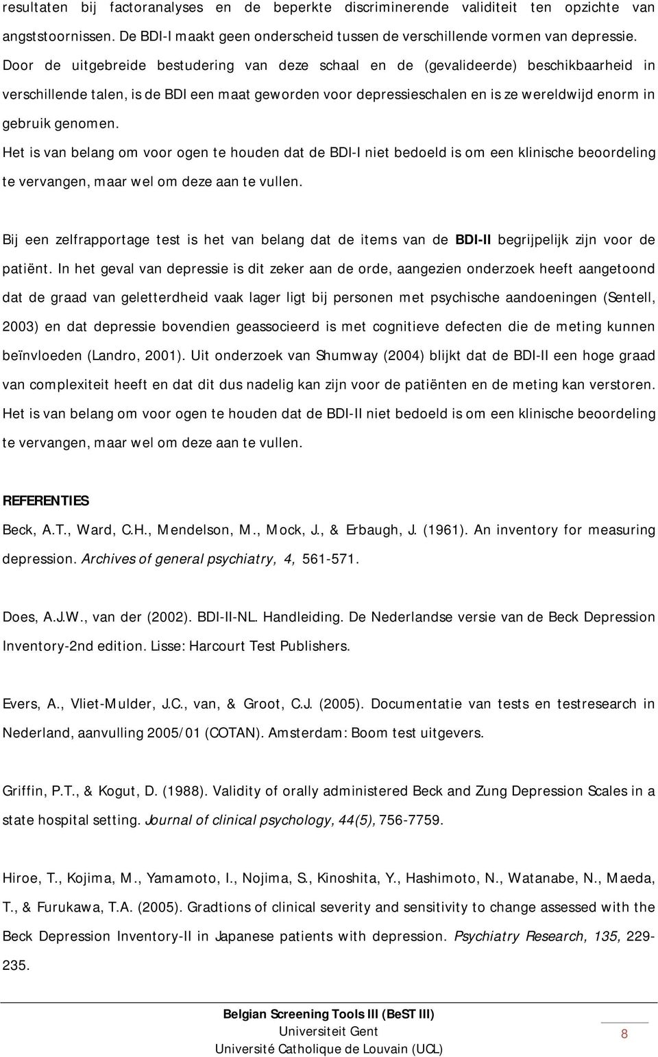 genomen. Het is van belang om voor ogen te houden dat de BDI-I niet bedoeld is om een klinische beoordeling te vervangen, maar wel om deze aan te vullen.