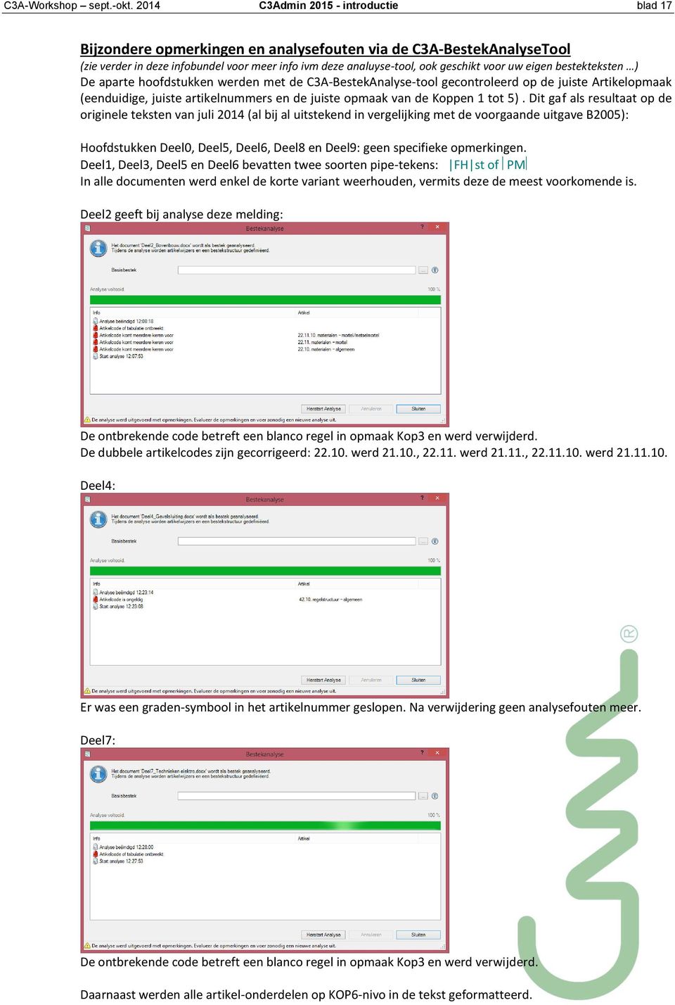 eigen bestekteksten ) De aparte hoofdstukken werden met de C3A-BestekAnalyse-tool gecontroleerd op de juiste Artikelopmaak (eenduidige, juiste artikelnummers en de juiste opmaak van de Koppen 1 tot