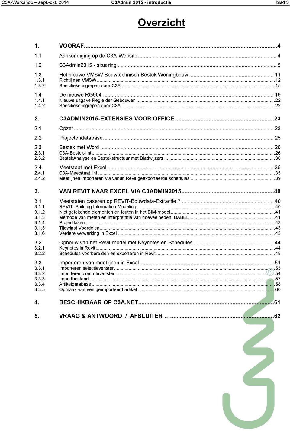 4.2 Specifieke ingrepen door C3A... 22 2. C3ADMIN2015-EXTENSIES VOOR OFFICE... 23 2.1 Opzet... 23 2.2 Projectendatabase... 25 2.3 Bestek met Word... 26 2.3.1 C3A-Bestek-lint... 26 2.3.2 BestekAnalyse en Bestekstructuur met Bladwijzers.