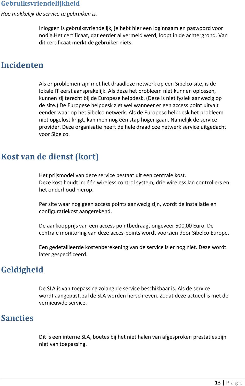 Incidenten Als er problemen zijn met het draadloze netwerk op een Sibelco site, is de lokale IT eerst aansprakelijk.