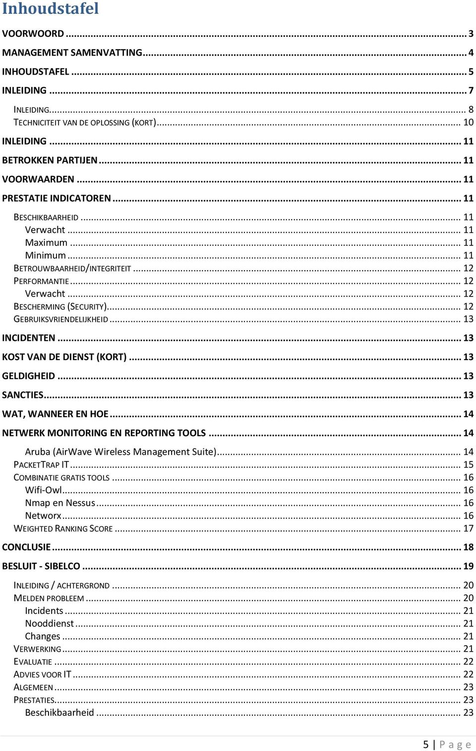 .. 12 GEBRUIKSVRIENDELIJKHEID... 13 INCIDENTEN... 13 KOST VAN DE DIENST (KORT)... 13 GELDIGHEID... 13 SANCTIES... 13 WAT, WANNEER EN HOE... 14 NETWERK MONITORING EN REPORTING TOOLS.