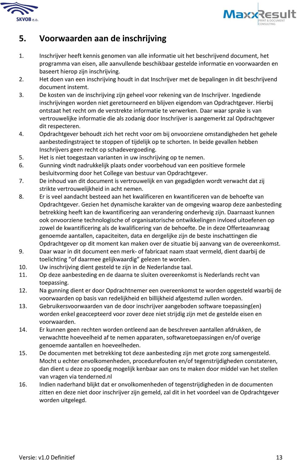 inschrijving. 2. Het doen van een inschrijving houdt in dat Inschrijver met de bepalingen in dit beschrijvend document instemt. 3.