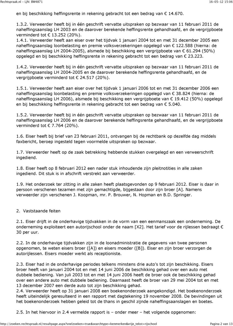 verminderd tot! 13.252 (20%). 1.4.1. Verweerder heeft aan eiser over het tijdvak 1 januari 2004 tot en met 31 december 2005 een naheffingsaanslag loonbelasting en premie volksverzekeringen opgelegd van!