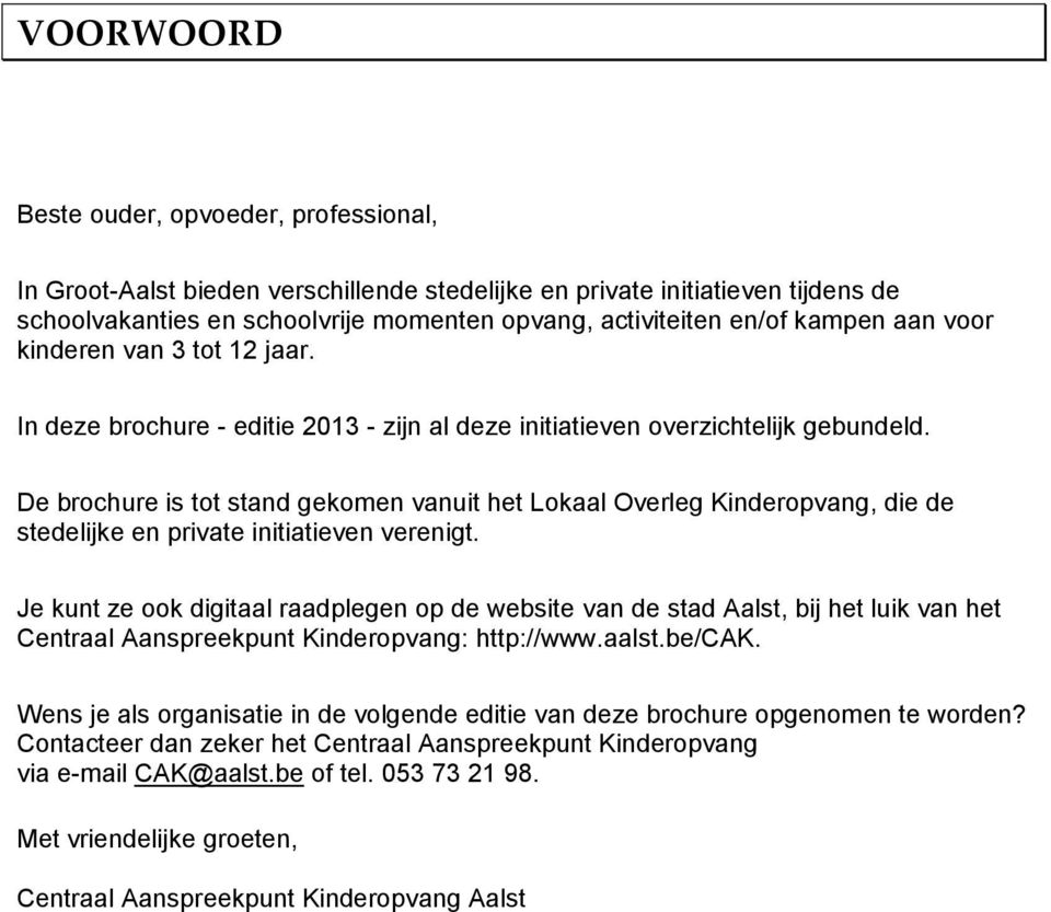 De brochure is tot stand gekomen vanuit het Lokaal Overleg Kinderopvang, die de stedelijke en private initiatieven verenigt.