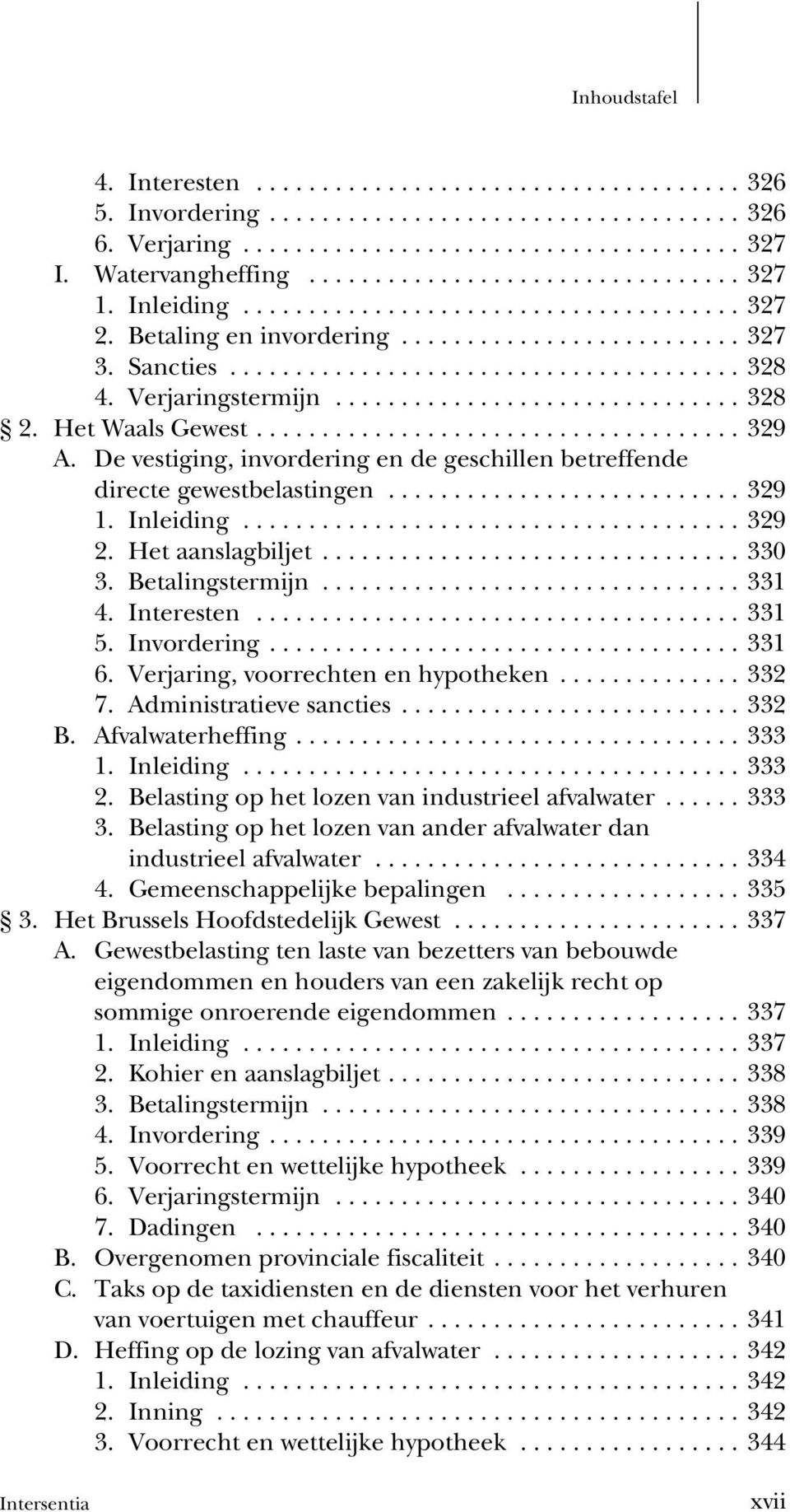 ..331 5. Invordering...331 6. Verjaring, voorrechten en hypotheken...332 7. Administratieve sancties...332 B. Afvalwaterheffing...333 1. Inleiding...333 2.