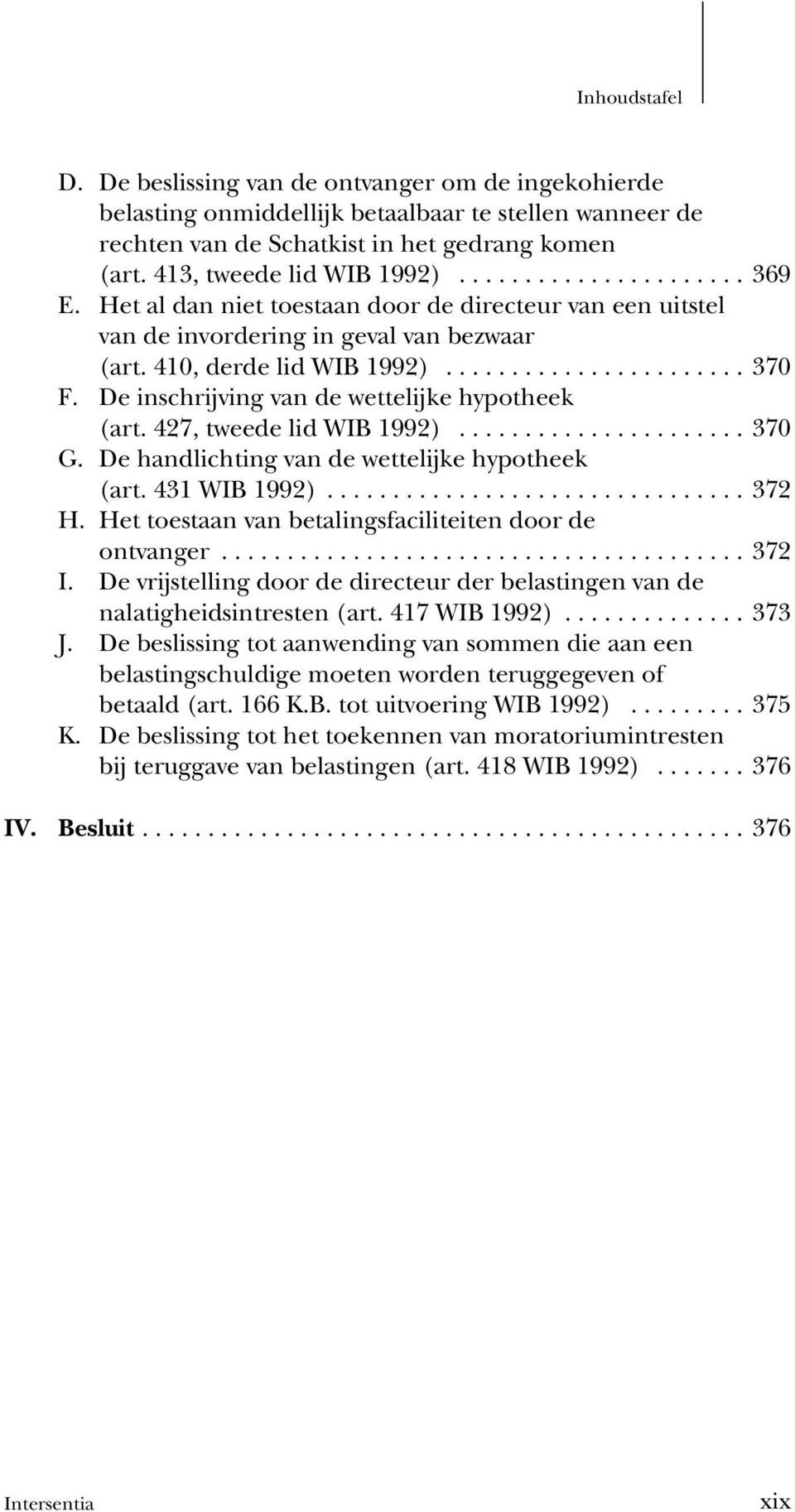 427, tweede lid WIB 1992)...370 G. De handlichting van de wettelijke hypotheek (art. 431 WIB 1992)...372 H. Het toestaan van betalingsfaciliteiten door de ontvanger...372 I.