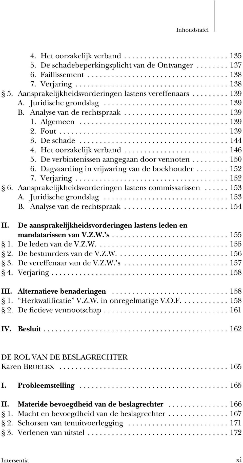 Dagvaarding in vrijwaring van de boekhouder...152 7. Verjaring...152 6. Aansprakelijkheidsvorderingen lastens commissarissen...153 A. Juridische grondslag...153 B. Analyse van de rechtspraak...154 II.