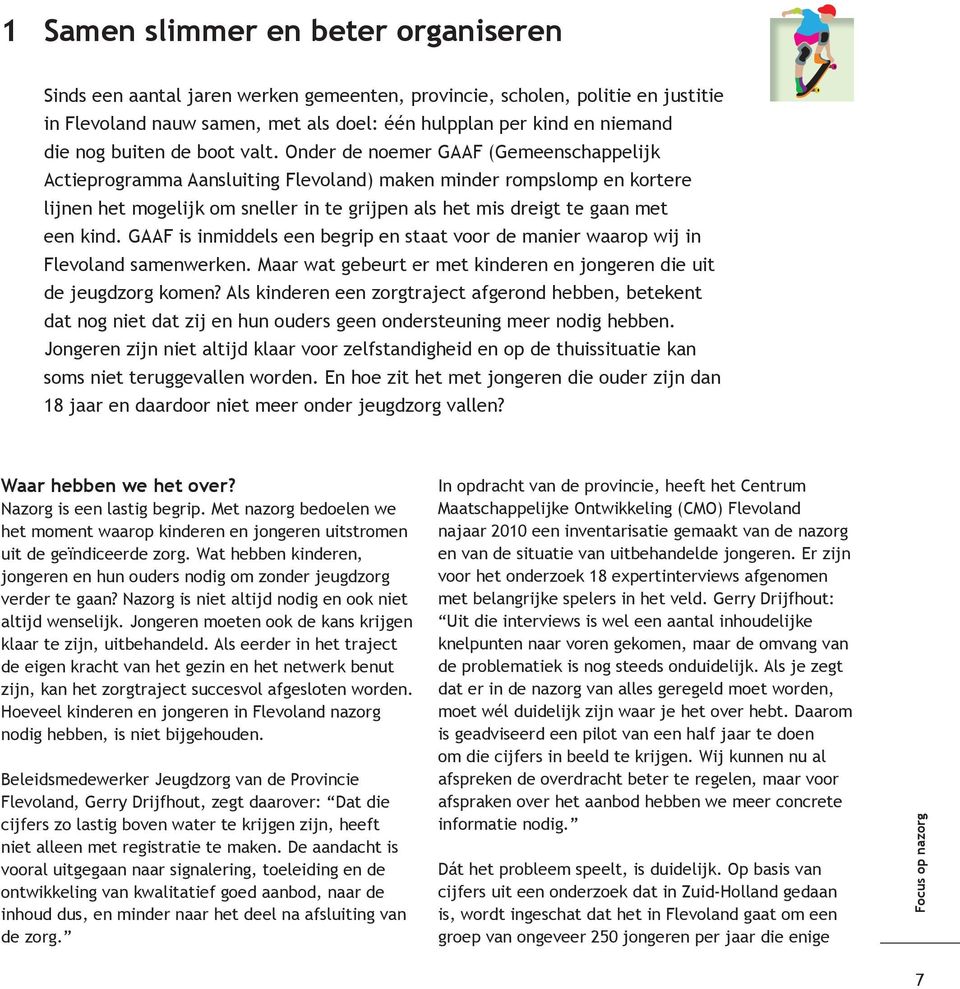 Onder de noemer GAAF (Gemeenschappelijk Actieprogramma Aansluiting Flevoland) maken minder rompslomp en kortere lijnen het mogelijk om sneller in te grijpen als het mis dreigt te gaan met een kind.