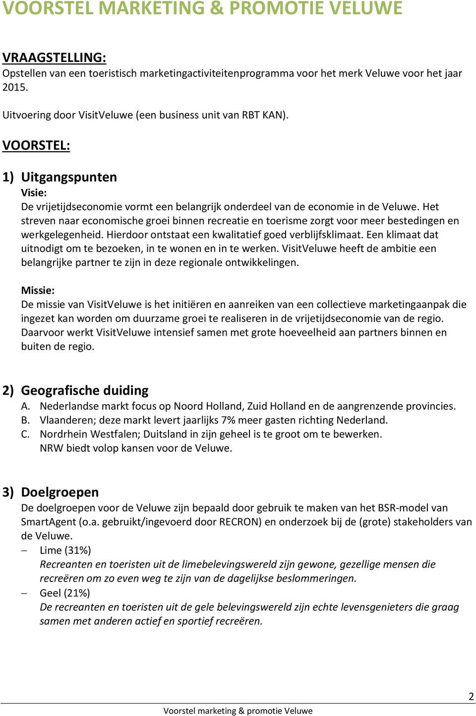 Het streven naar economische groei binnen recreatie en toerisme zorgt voor meer bestedingen en werkgelegenheid. Hierdoor ontstaat een kwalitatief goed verblijfsklimaat.