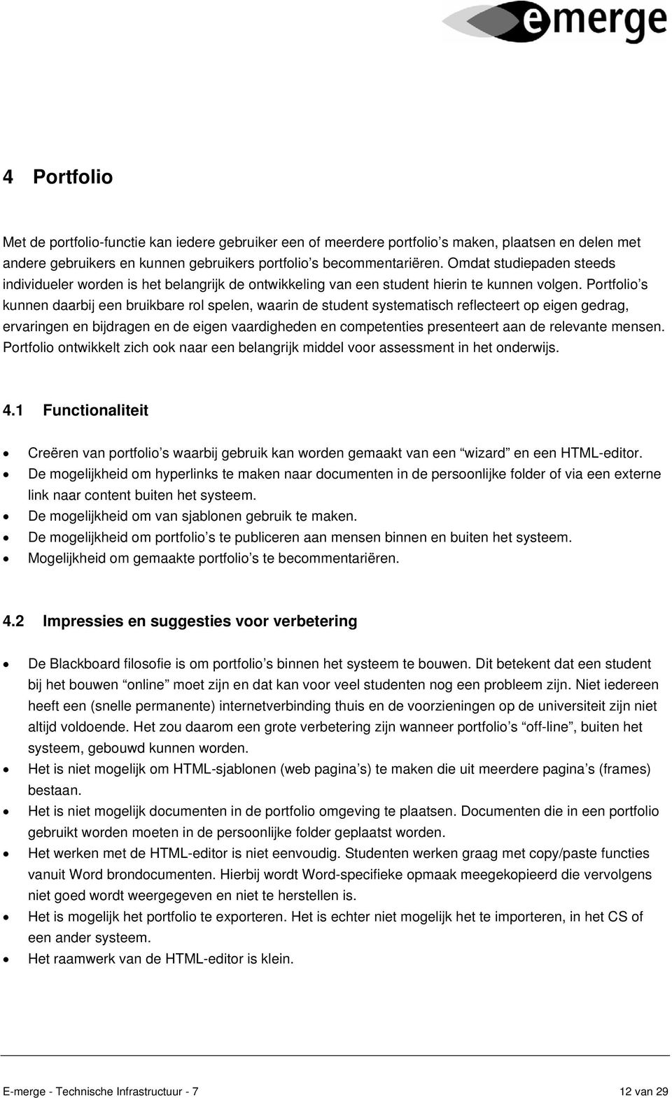 Portfolio s kunnen daarbij een bruikbare rol spelen, waarin de student systematisch reflecteert op eigen gedrag, ervaringen en bijdragen en de eigen vaardigheden en competenties presenteert aan de