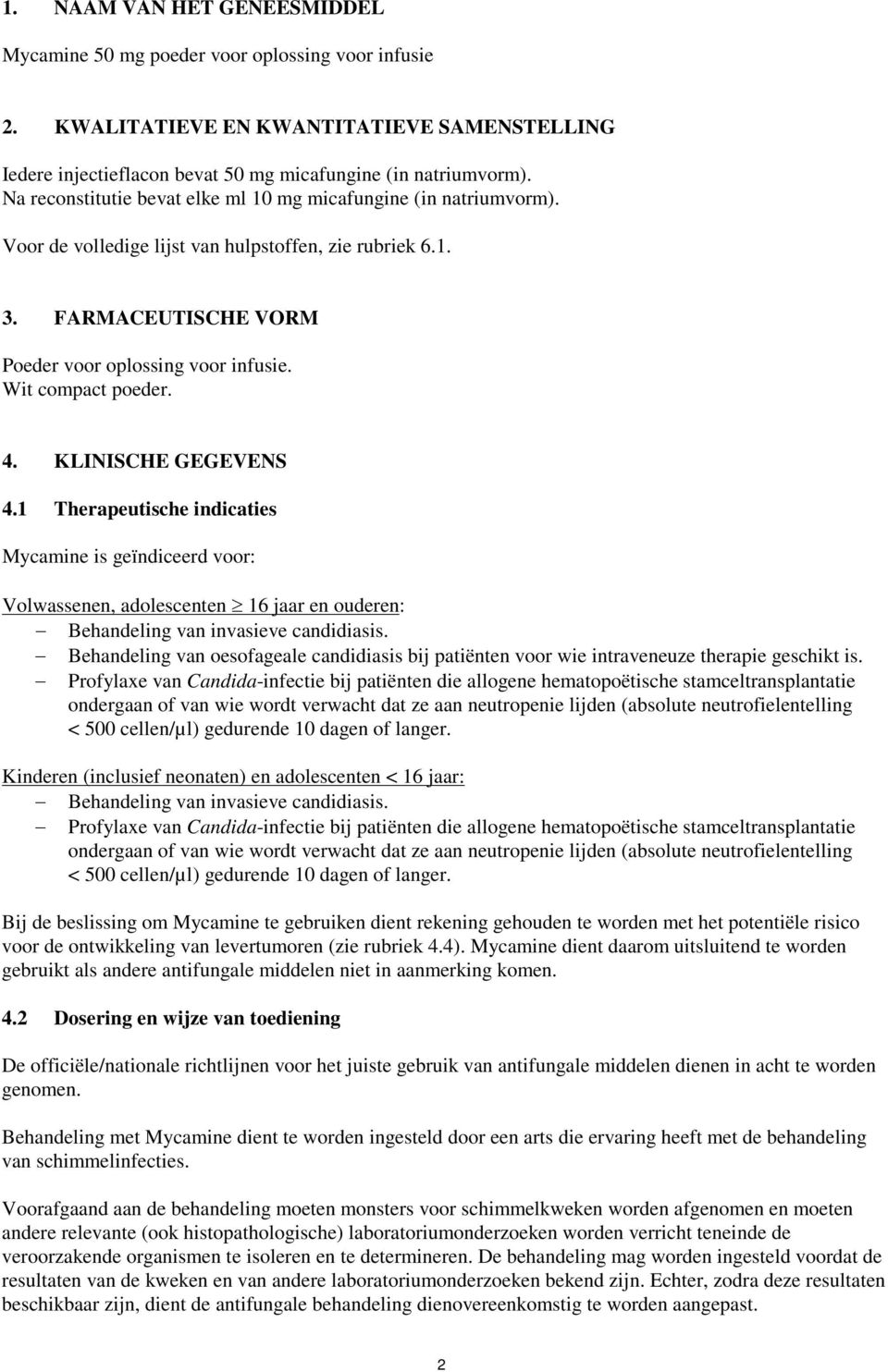 Wit compact poeder. 4. KLINISCHE GEGEVENS 4.1 Therapeutische indicaties Mycamine is geïndiceerd voor: Volwassenen, adolescenten 16 jaar en ouderen: Behandeling van invasieve candidiasis.