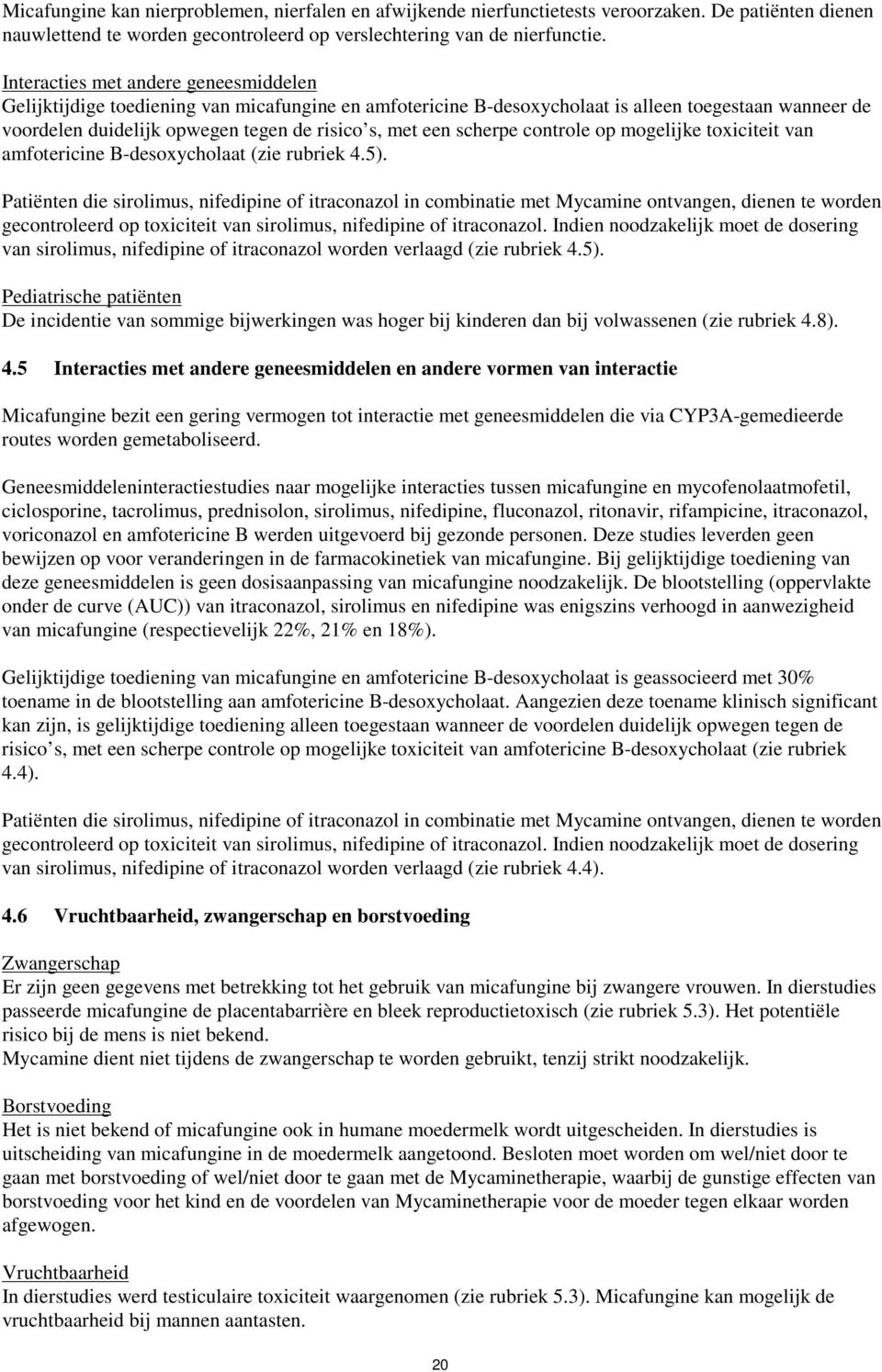 scherpe controle op mogelijke toxiciteit van amfotericine B-desoxycholaat (zie rubriek 4.5).