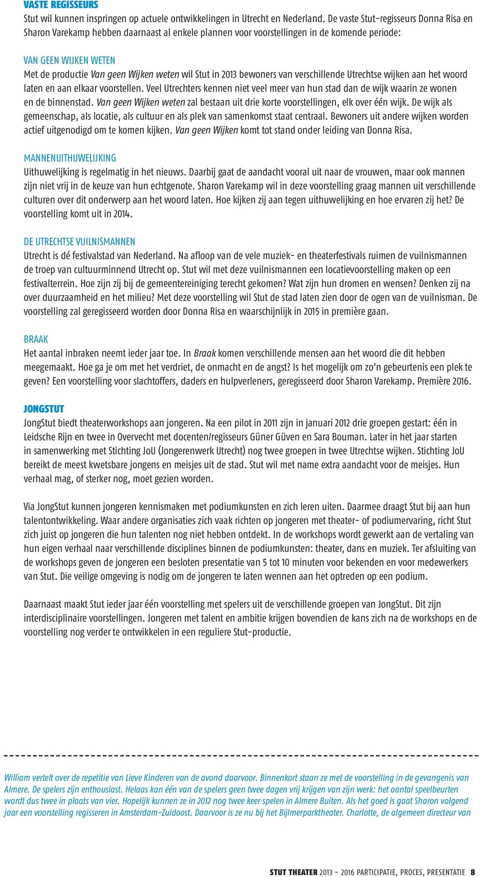 Stut in 2013 bewoners van verschillende Utrechtse wijken aan het woord laten en aan elkaar voorstellen. Veel Utrechters kennen niet veel meer van hun stad dan de wijk waarin ze wonen en de binnenstad.