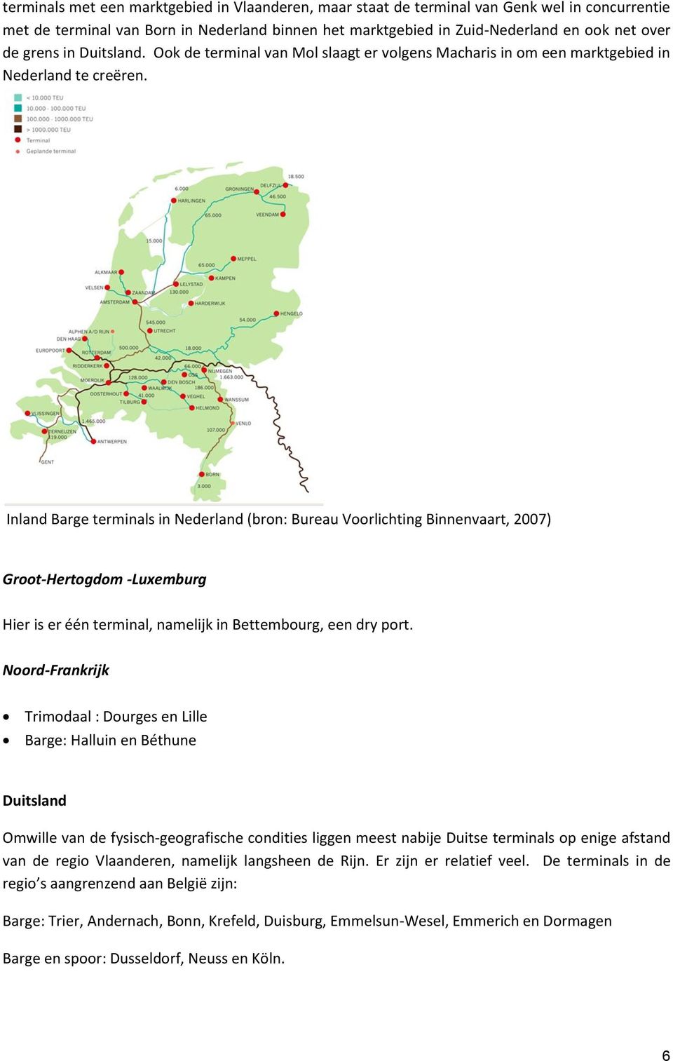 Inland Barge terminals in Nederland (bron: Bureau Voorlichting Binnenvaart, 2007) Groot-Hertogdom -Luxemburg Hier is er één terminal, namelijk in Bettembourg, een dry port.