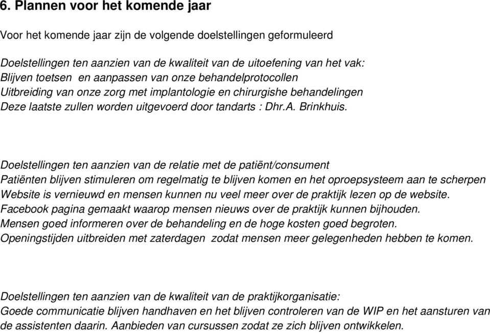 Doelstellingen ten aanzien van de relatie met de patiënt/consument Patiënten blijven stimuleren om regelmatig te blijven komen en het oproepsysteem aan te scherpen Website is vernieuwd en mensen