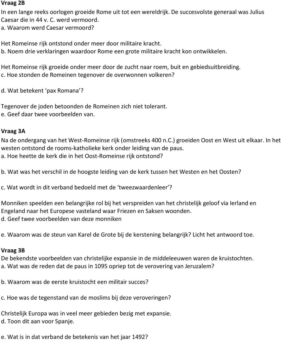 Het Romeinse rijk groeide onder meer door de zucht naar roem, buit en gebiedsuitbreiding. c. Hoe stonden de Romeinen tegenover de overwonnen volkeren? d. Wat betekent pax Romana?