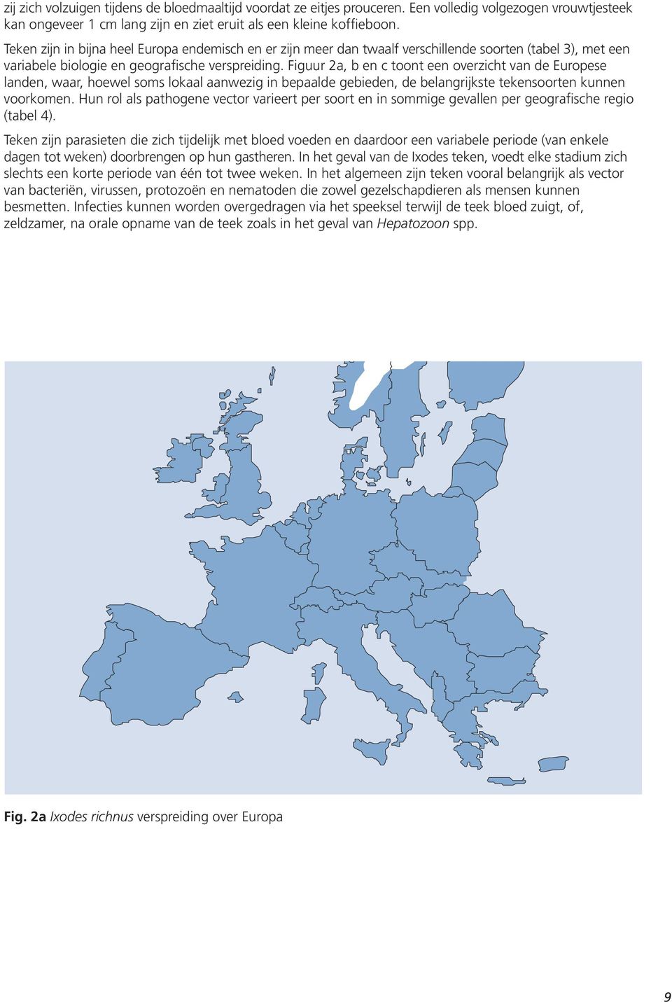 Figuur 2a, b en c toont een overzicht van de Europese landen, waar, hoewel soms lokaal aanwezig in bepaalde gebieden, de belangrijkste tekensoorten kunnen voorkomen.