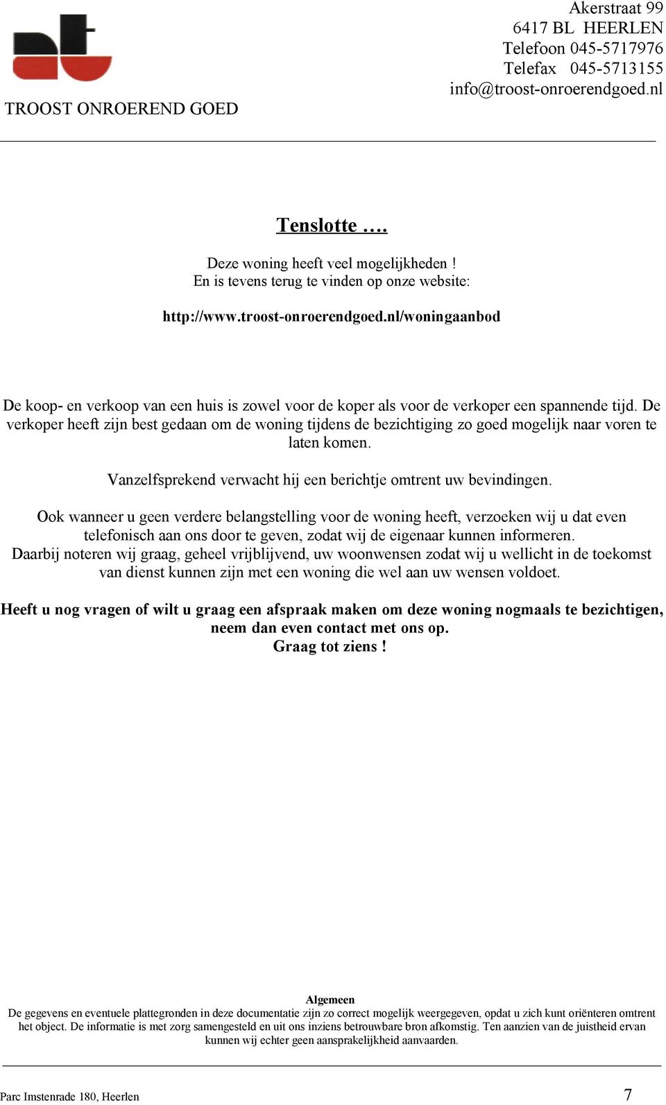 De verkoper heeft zijn best gedaan om de woning tijdens de bezichtiging zo goed mogelijk naar voren te laten komen. Vanzelfsprekend verwacht hij een berichtje omtrent uw bevindingen.