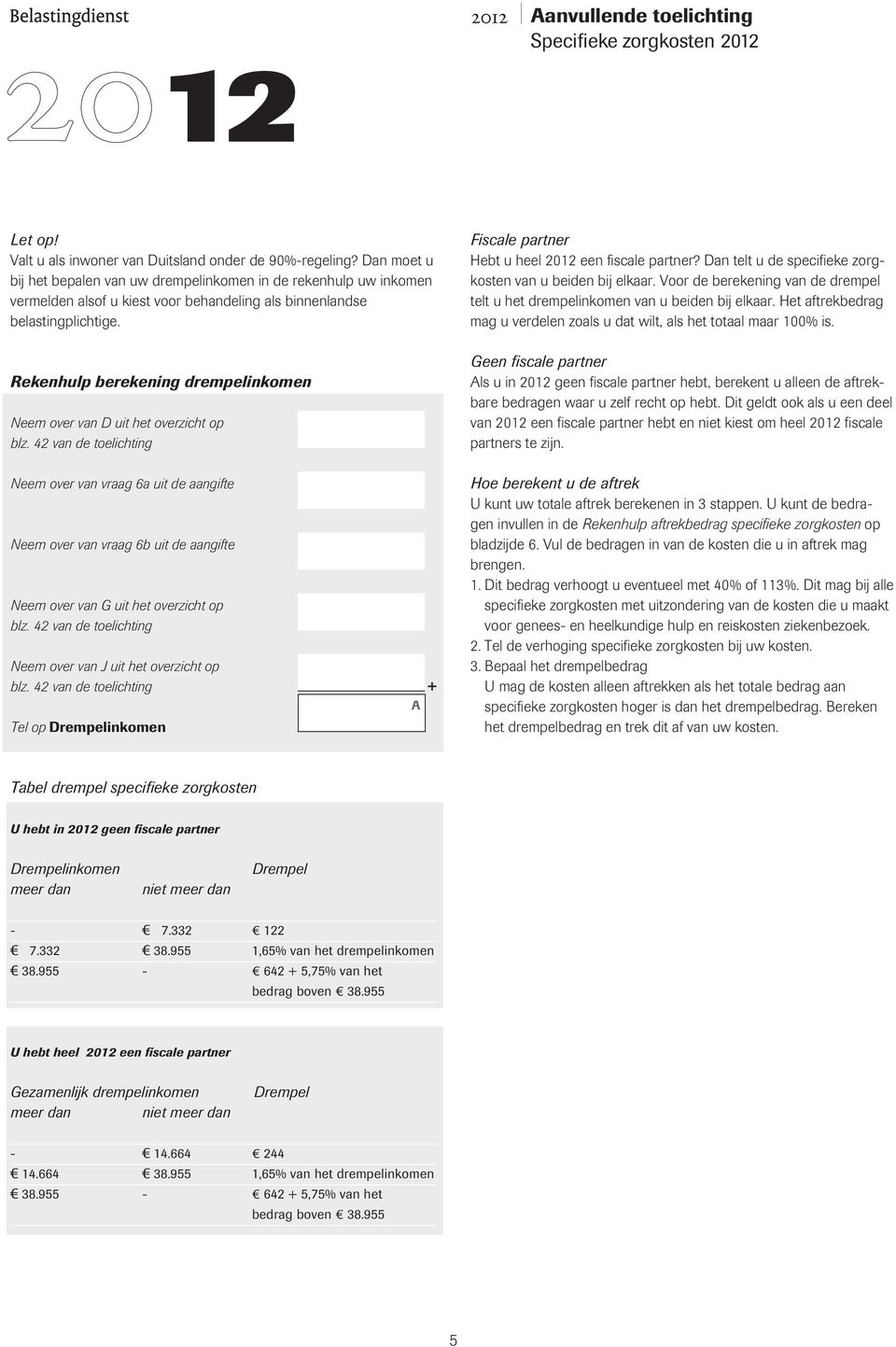 Rekenhulp berekening drempelinkomen Neem over van D uit het overzicht op blz. 42 van de toelichting Fiscale partner Hebt u heel 2012 een fiscale partner?