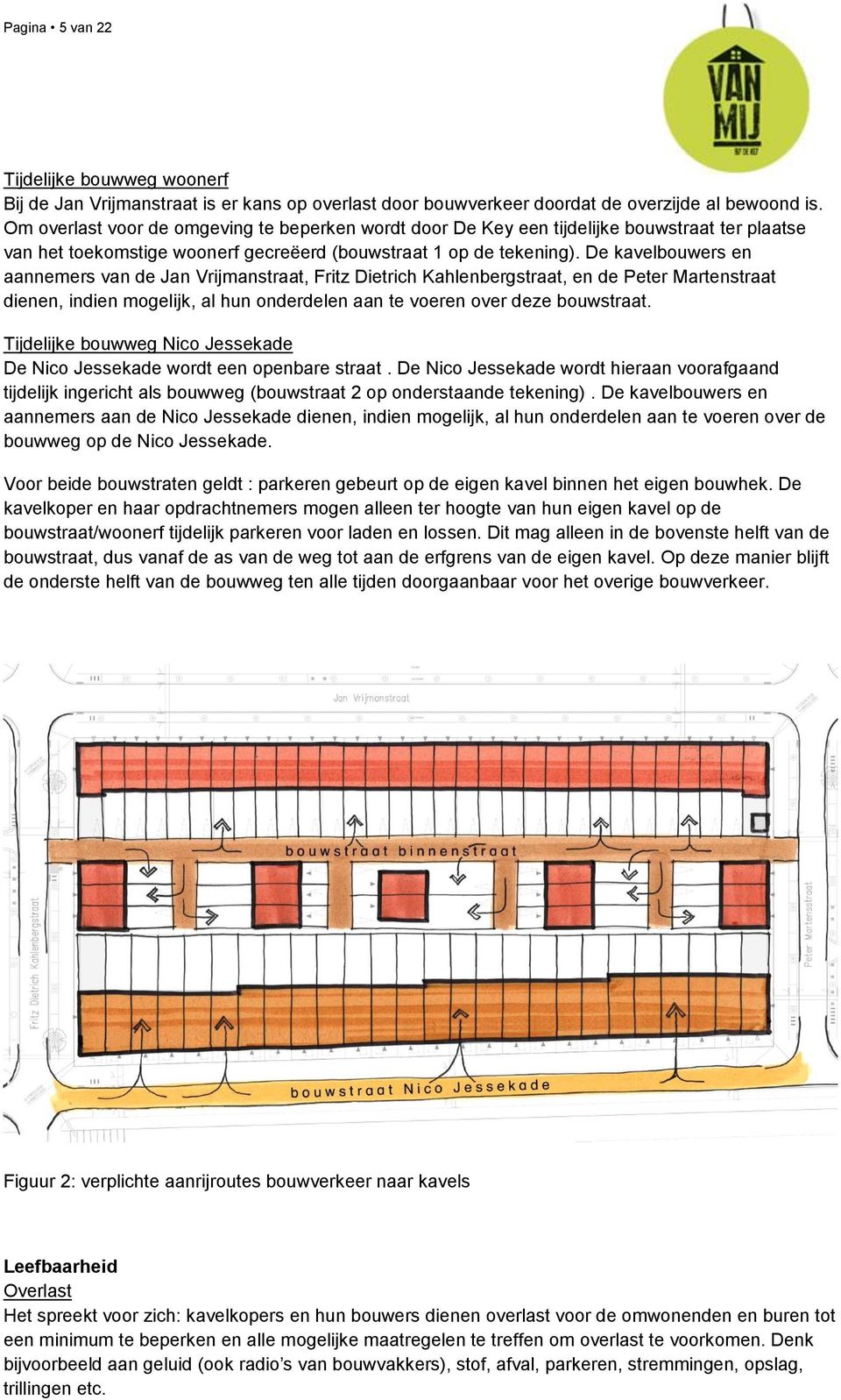 De kavelbouwers en aannemers van de Jan Vrijmanstraat, Fritz Dietrich Kahlenbergstraat, en de Peter Martenstraat dienen, indien mogelijk, al hun onderdelen aan te voeren over deze bouwstraat.