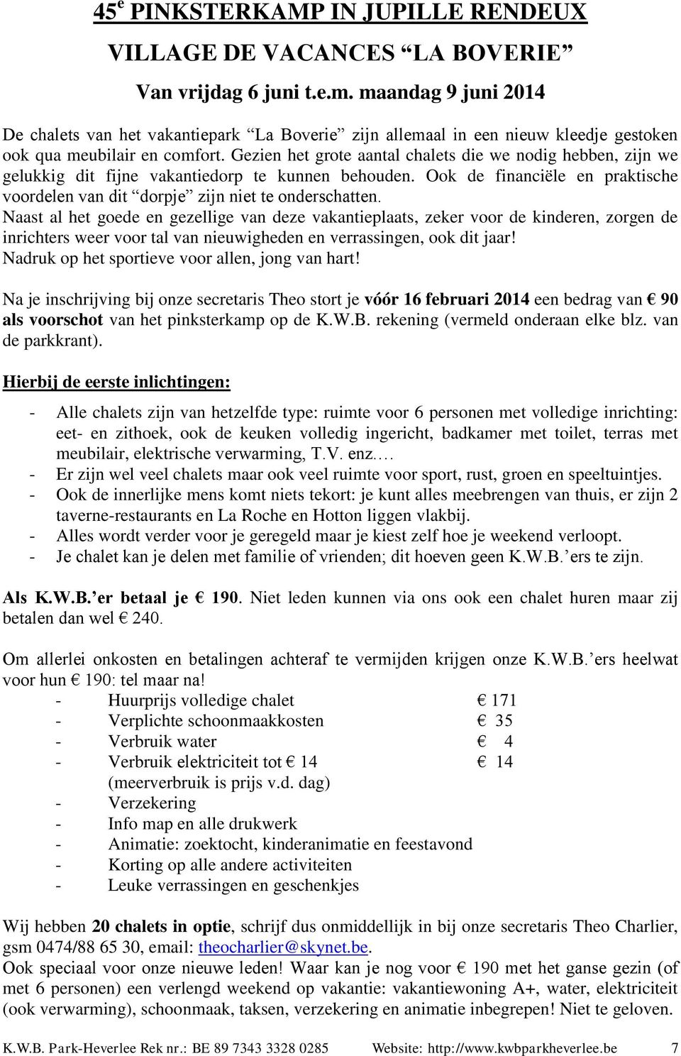 Gezien het grote aantal chalets die we nodig hebben, zijn we gelukkig dit fijne vakantiedorp te kunnen behouden. Ook de financiële en praktische voordelen van dit dorpje zijn niet te onderschatten.