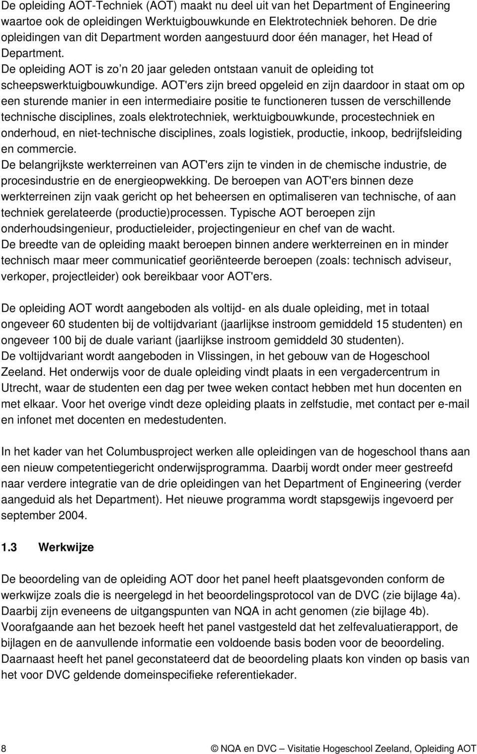 De opleiding AOT is zo n 20 jaar geleden ontstaan vanuit de opleiding tot scheepswerktuigbouwkundige.