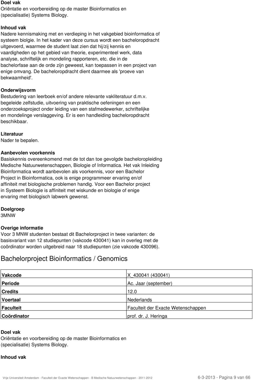 schriftelijk en mondeling rapporteren, etc. die in de bachelorfase aan de orde zijn geweest, kan toepassen in een project van enige omvang.