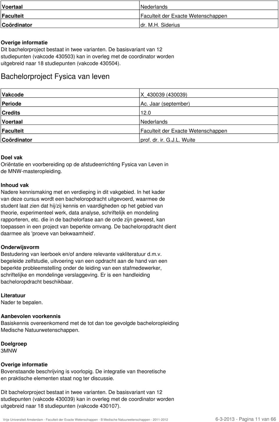 Bachelorproject Fysica van leven Vakcode X_430039 (430039) Periode Ac. Jaar (september) Credits 12.0 der Exacte Wetenschappen prof. dr. ir. G.J.L.