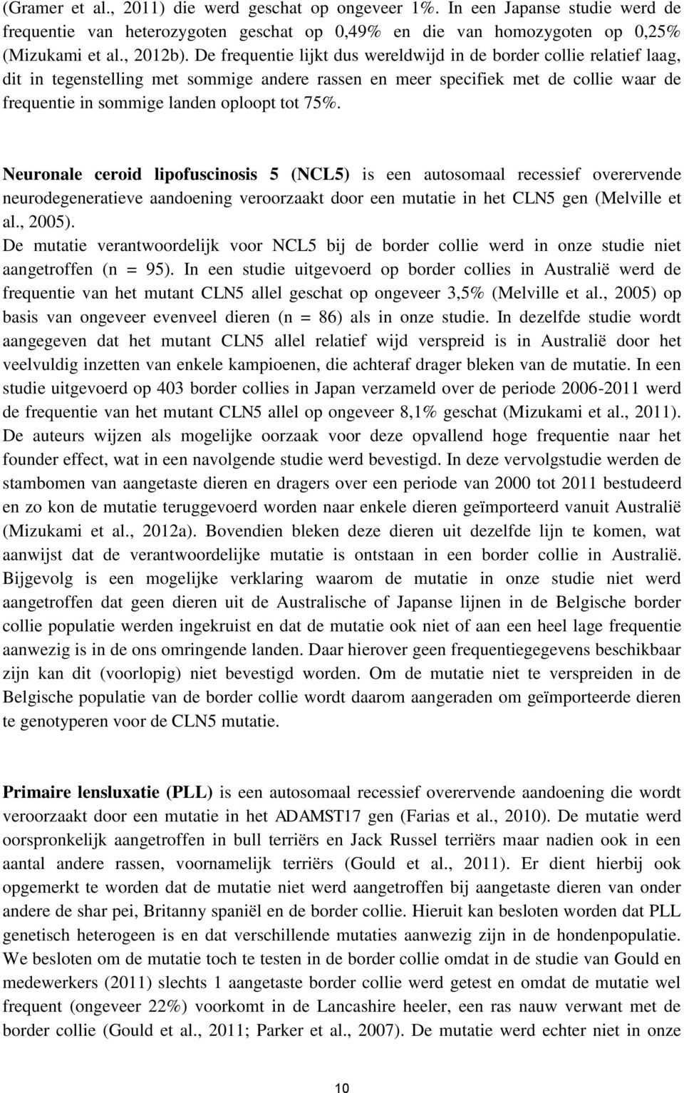 75%. Neuronale ceroid lipofuscinosis 5 (NCL5) is een autosomaal recessief overervende neurodegeneratieve aandoening veroorzaakt door een mutatie in het CLN5 gen (Melville et al., 2005).