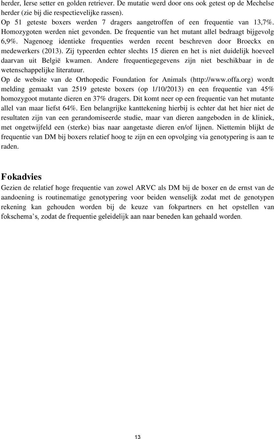 Nagenoeg identieke frequenties werden recent beschreven door Broeckx en medewerkers (2013). Zij typeerden echter slechts 15 dieren en het is niet duidelijk hoeveel daarvan uit België kwamen.