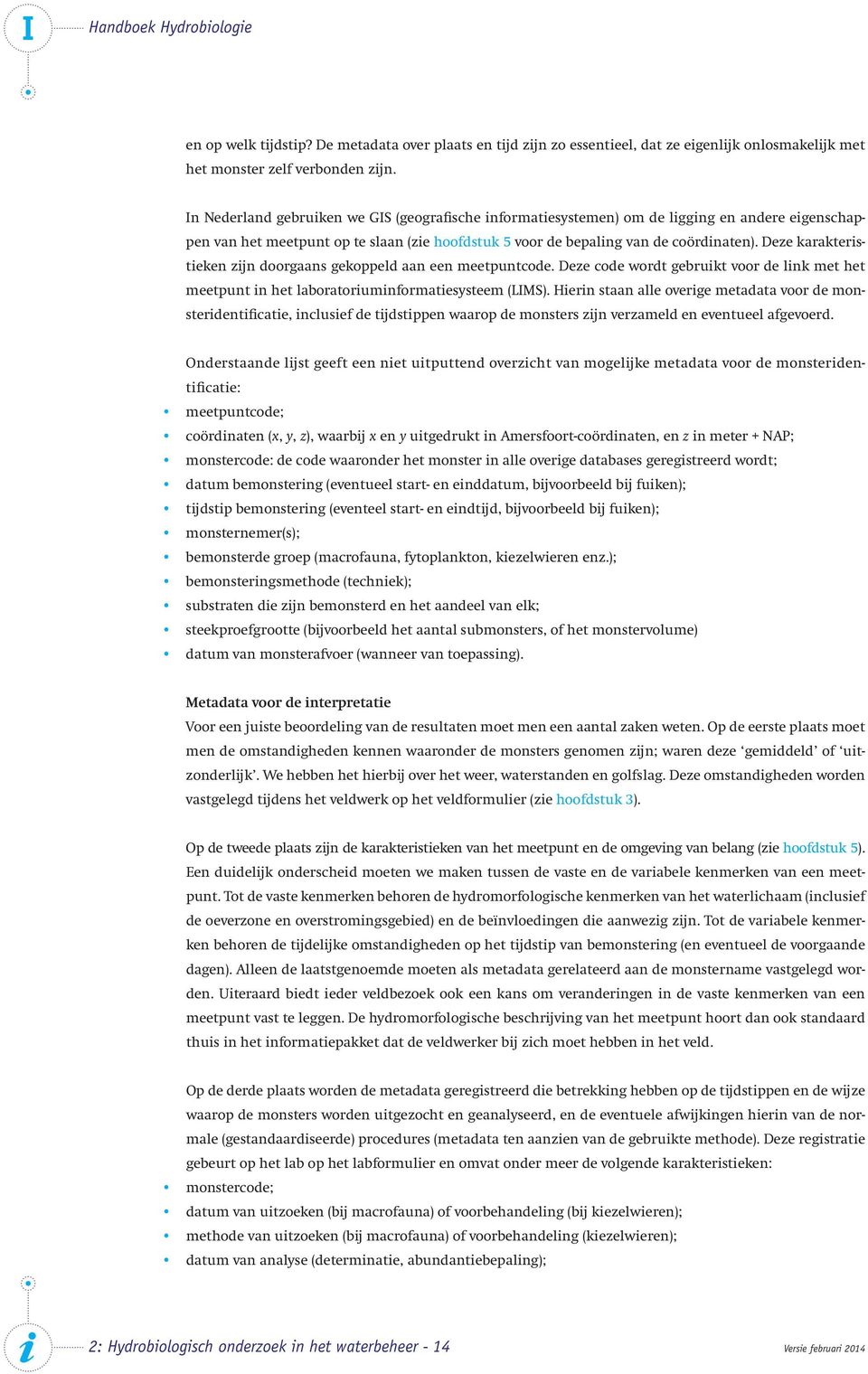 Deze karakteristieken zijn doorgaans gekoppeld aan een meetpuntcode. Deze code wordt gebruikt voor de link met het meetpunt in het laboratoriuminformatiesysteem (LIMS).