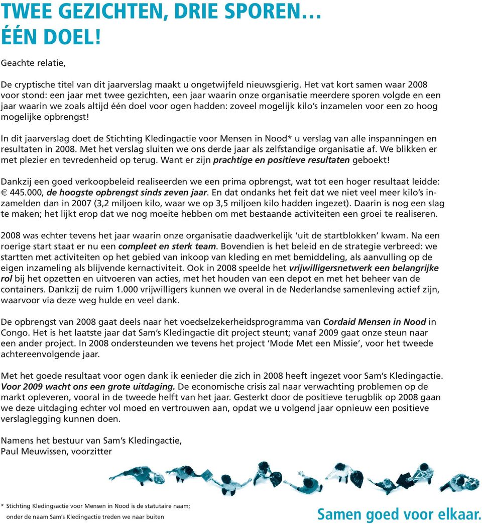 mogelijk kilo s inzamelen voor een zo hoog mogelijke opbrengst! In dit jaarverslag doet de Stichting Kledingactie voor Mensen in Nood* u verslag van alle inspanningen en resultaten in 2008.