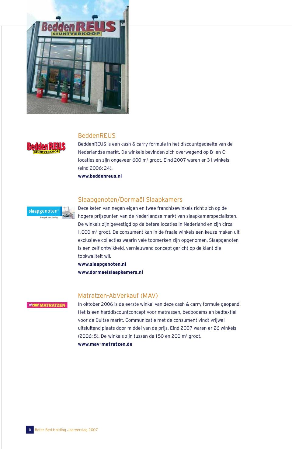 nl Slaapgenoten/Dormaël Slaapkamers Deze keten van negen eigen en twee franchisewinkels richt zich op de hogere prijspunten van de Nederlandse markt van slaapkamerspecialisten.